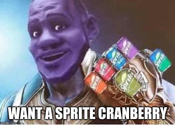 Sprite Cranberry Thanos | WANT A SPRITE CRANBERRY | image tagged in sprite cranberry thanos | made w/ Imgflip meme maker