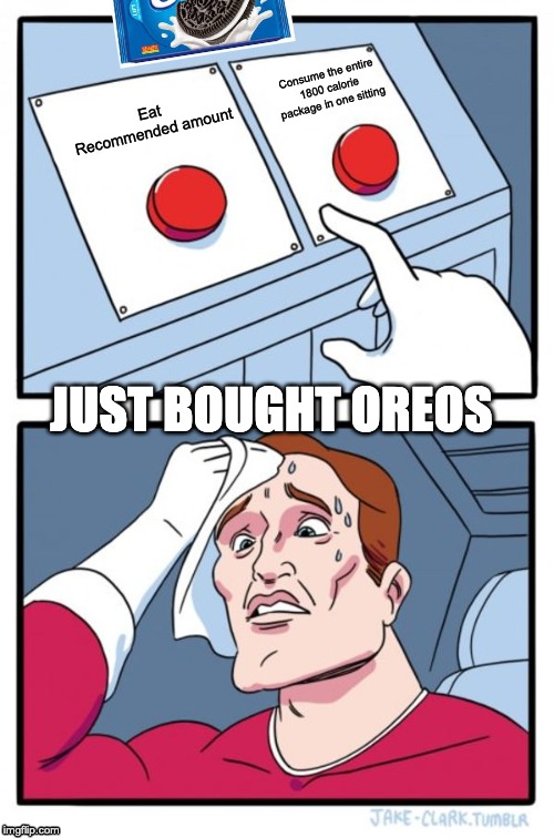 Two Buttons | Consume the entire 1800 calorie package in one sitting; Eat Recommended amount; JUST BOUGHT OREOS | image tagged in memes,two buttons | made w/ Imgflip meme maker