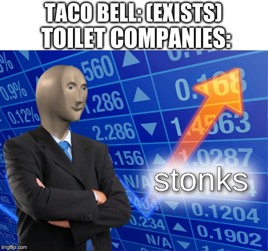 stonks | TACO BELL: (EXISTS); TOILET COMPANIES: | image tagged in stonks | made w/ Imgflip meme maker