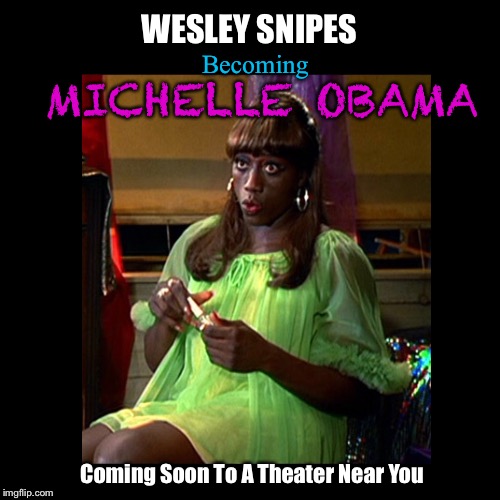 Straight To Video | WESLEY SNIPES; Becoming; MICHELLE OBAMA; Coming Soon To A Theater Near You | image tagged in michelle obama,bad movies,identity politics | made w/ Imgflip meme maker