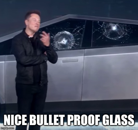 Tesla Cybertruck broken glass | NICE BULLET PROOF GLASS | image tagged in tesla cybertruck broken glass | made w/ Imgflip meme maker