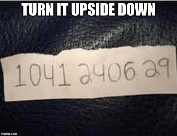 TURN IT UPSIDE DOWN | image tagged in numbers | made w/ Imgflip meme maker