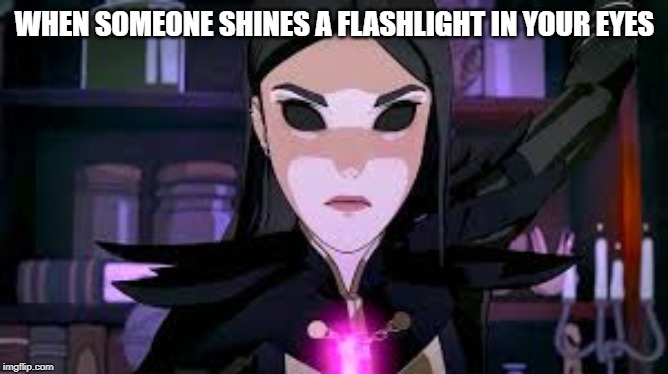 When someone shines a flashlight in your eyes | WHEN SOMEONE SHINES A FLASHLIGHT IN YOUR EYES | image tagged in funny | made w/ Imgflip meme maker