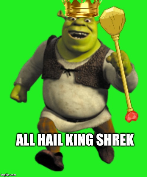ALL HAIL KING SHREK | image tagged in memes,shrek | made w/ Imgflip meme maker