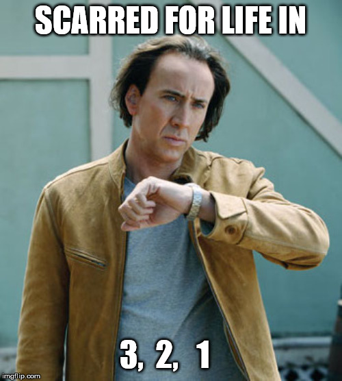 nicolas cage clock | SCARRED FOR LIFE IN 3,  2,   1 | image tagged in nicolas cage clock | made w/ Imgflip meme maker