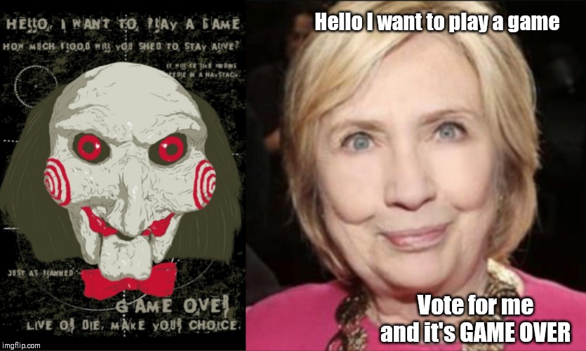 Cheeks Hillary jigsaw | Hello I want to play a game; Vote for me and it's GAME OVER | image tagged in hillary clinton,jigsaw | made w/ Imgflip meme maker