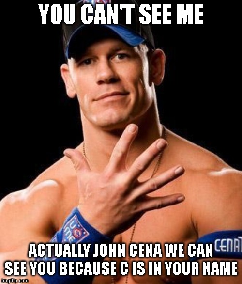 When you can see john cena because of the C in his last Name | YOU CAN'T SEE ME; ACTUALLY JOHN CENA WE CAN SEE YOU BECAUSE C IS IN YOUR NAME | image tagged in when you see it | made w/ Imgflip meme maker