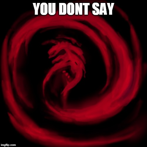 Giygas earthbound | YOU DONT SAY | image tagged in giygas earthbound | made w/ Imgflip meme maker