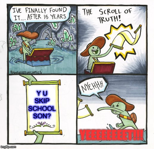 The scroll of skipping school | Y U SKIP SCHOOL SON? YEEEEEEEET!!! | image tagged in memes,the scroll of truth,yeet,school | made w/ Imgflip meme maker