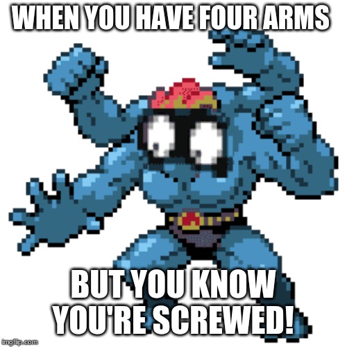 WHEN YOU HAVE FOUR ARMS BUT YOU KNOW YOU'RE SCREWED! | made w/ Imgflip meme maker