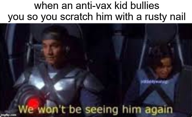 anti vax |  when an anti-vax kid bullies you so you scratch him with a rusty nail | image tagged in funny,memes,jango fett,boba fett,anti vax,anti-vaxx | made w/ Imgflip meme maker
