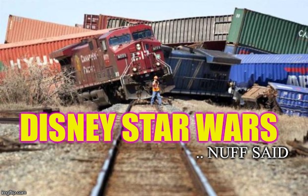 train wreck | DISNEY STAR WARS .. NUFF SAID | image tagged in train wreck | made w/ Imgflip meme maker