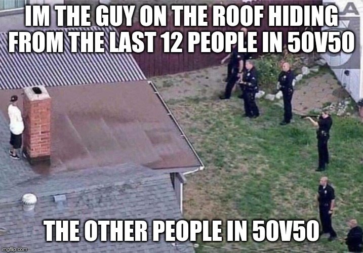 Fortnite meme | IM THE GUY ON THE ROOF HIDING FROM THE LAST 12 PEOPLE IN 50V50; THE OTHER PEOPLE IN 50V50 | image tagged in fortnite meme | made w/ Imgflip meme maker