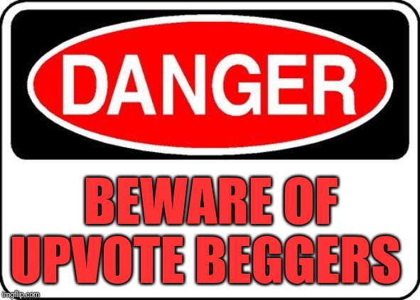 danger sign |  BEWARE OF UPVOTE BEGGERS | image tagged in danger sign | made w/ Imgflip meme maker