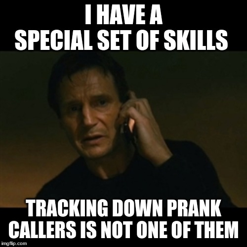 Liam Neeson Taken Meme | I HAVE A SPECIAL SET OF SKILLS; TRACKING DOWN PRANK CALLERS IS NOT ONE OF THEM | image tagged in memes,liam neeson taken | made w/ Imgflip meme maker