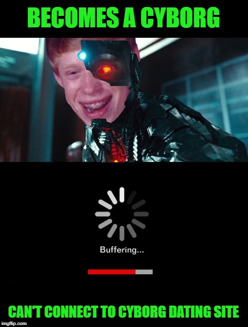 Cyber Brian | BECOMES A CYBORG; CAN'T CONNECT TO CYBORG DATING SITE | image tagged in funny memes,memes,bad luck brian,cyborg | made w/ Imgflip meme maker