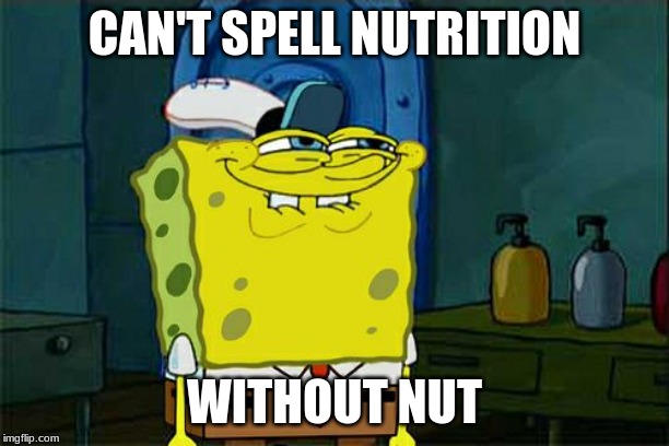 Don't You Squidward | CAN'T SPELL NUTRITION; WITHOUT NUT | image tagged in memes,dont you squidward | made w/ Imgflip meme maker