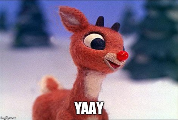 rudolph | YAAY | image tagged in rudolph | made w/ Imgflip meme maker