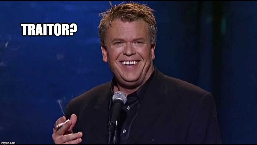 Ron White | TRAITOR? | image tagged in ron white | made w/ Imgflip meme maker