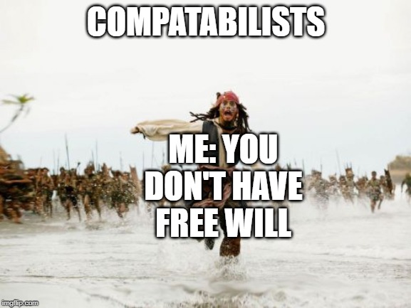 Jack Sparrow Being Chased | COMPATABILISTS; ME: YOU DON'T HAVE FREE WILL | image tagged in memes,jack sparrow being chased,free will,philosophy | made w/ Imgflip meme maker