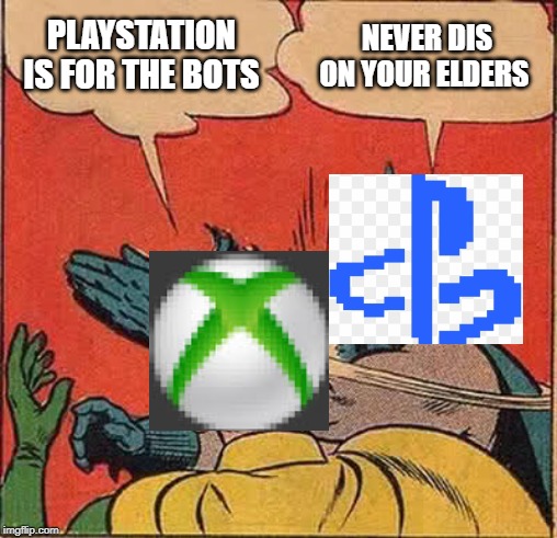 Batman Slapping Robin | PLAYSTATION IS FOR THE BOTS; NEVER DIS ON YOUR ELDERS | image tagged in memes,batman slapping robin | made w/ Imgflip meme maker