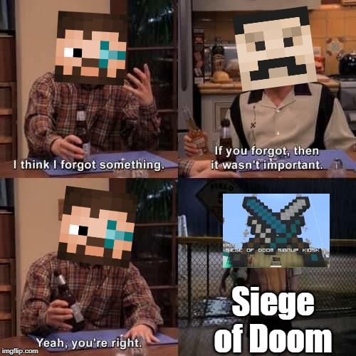 Siege of Doom | Siege of Doom | image tagged in forget,hermitcraft,siege of doom,minecraft | made w/ Imgflip meme maker