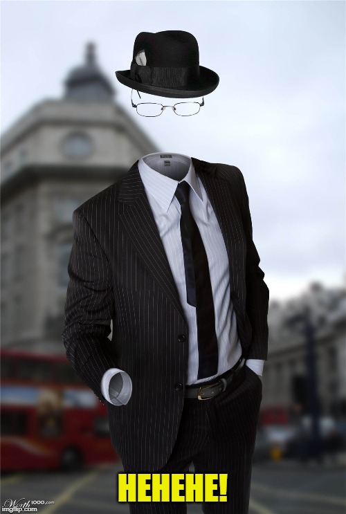 Invisible man | HEHEHE! | image tagged in invisible man | made w/ Imgflip meme maker