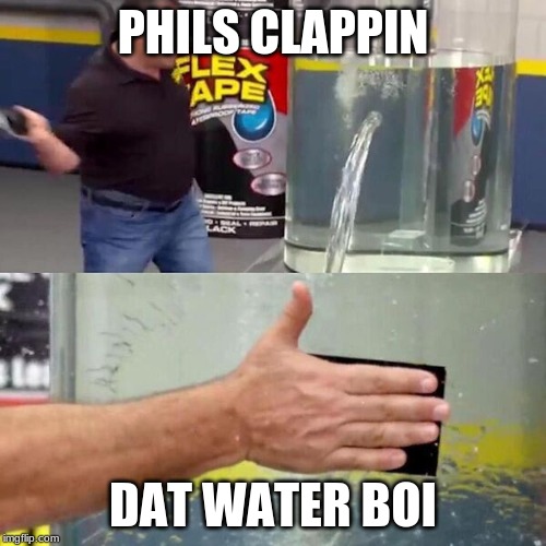 Phil Swift Slapping on Flex Tape | PHILS CLAPPIN; DAT WATER BOI | image tagged in phil swift slapping on flex tape | made w/ Imgflip meme maker