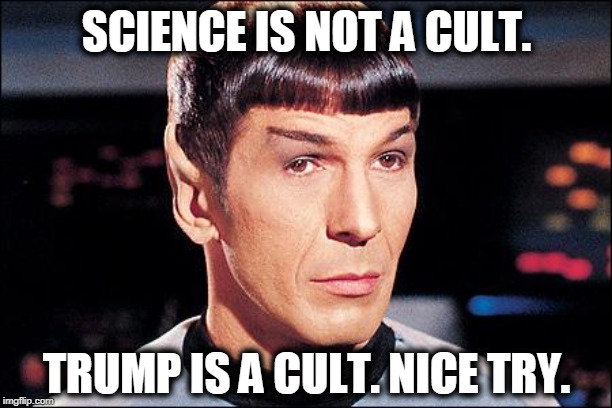 Condescending Spock | SCIENCE IS NOT A CULT. TRUMP IS A CULT. NICE TRY. | image tagged in condescending spock | made w/ Imgflip meme maker