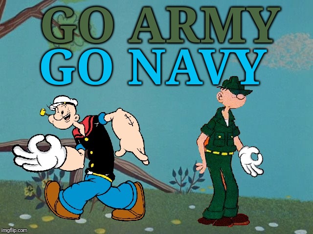 Go Army, Go Navy...Fight, Fight, Fight! | GO ARMY; GO NAVY | image tagged in liberal logic,liberal agenda,popeye,beetle bailey,okay,government corruption | made w/ Imgflip meme maker