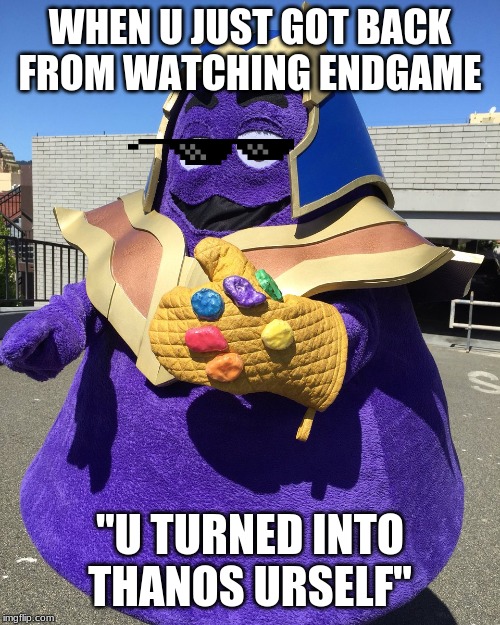 Thanos From Fortnite | WHEN U JUST GOT BACK FROM WATCHING ENDGAME; "U TURNED INTO THANOS URSELF" | image tagged in thanos from fortnite | made w/ Imgflip meme maker