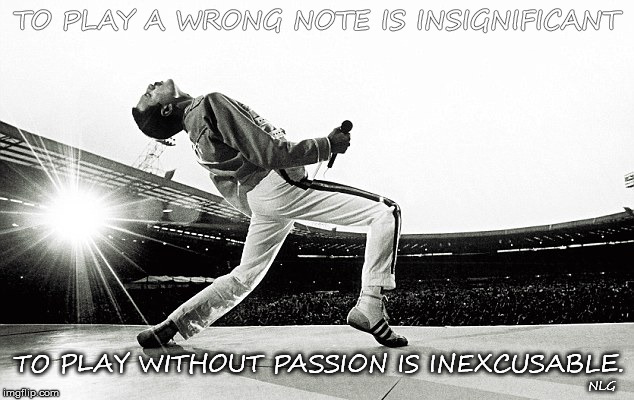 Freddy. Play with passion. | TO PLAY A WRONG NOTE IS INSIGNIFICANT; TO PLAY WITHOUT PASSION IS INEXCUSABLE. NLG | image tagged in music | made w/ Imgflip meme maker