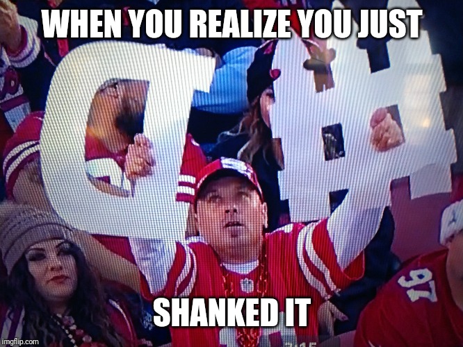 WHEN YOU REALIZE YOU JUST; SHANKED IT | image tagged in football,nfl,sports fans | made w/ Imgflip meme maker