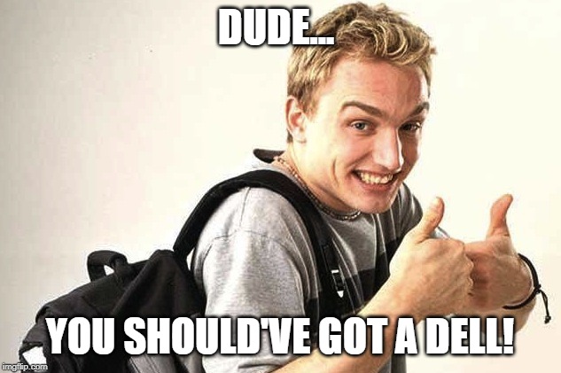 Dude, you should'a got a dell | DUDE... YOU SHOULD'VE GOT A DELL! | image tagged in dell,computer guy,dudeyougotadell,dude | made w/ Imgflip meme maker