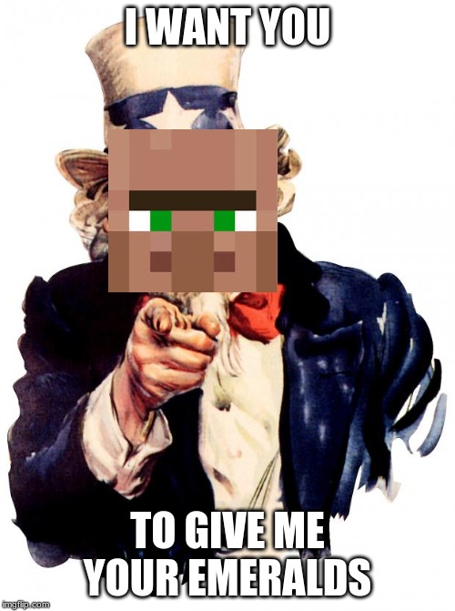 Uncle Sam | I WANT YOU; TO GIVE ME YOUR EMERALDS | image tagged in memes,uncle sam | made w/ Imgflip meme maker