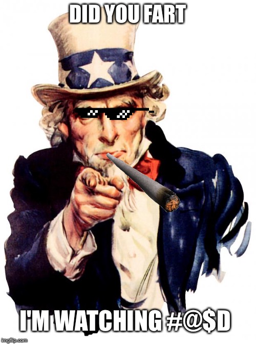 Uncle Sam | DID YOU FART; I'M WATCHING #@$D | image tagged in memes,uncle sam | made w/ Imgflip meme maker