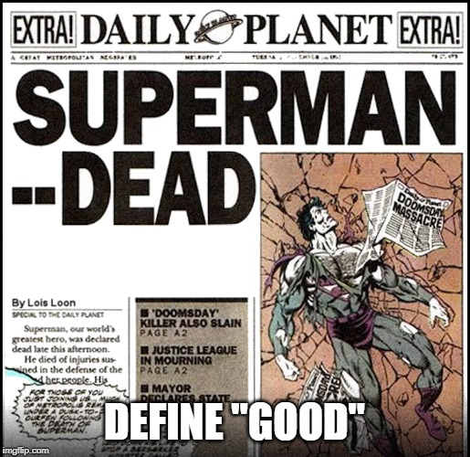 Superman Dead | DEFINE "GOOD" | image tagged in superman dead | made w/ Imgflip meme maker