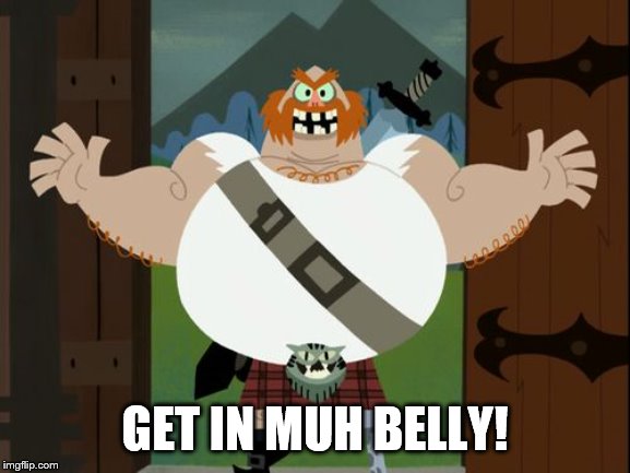 The Scotsman | GET IN MUH BELLY! | image tagged in the scotsman | made w/ Imgflip meme maker