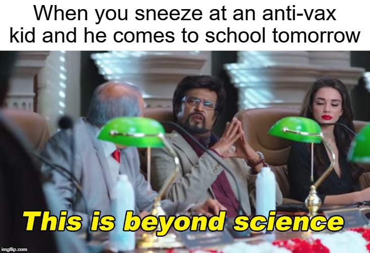 This is beyond science |  When you sneeze at an anti-vax kid and he comes to school tomorrow | image tagged in this is beyond science,school,funny,memes,anti vax,anti-vaxx | made w/ Imgflip meme maker