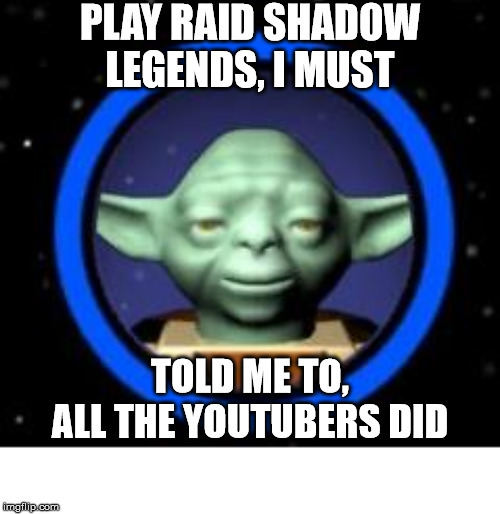 Yoda gaming will play Raid: Shadow Legends | PLAY RAID SHADOW LEGENDS, I MUST; TOLD ME TO, ALL THE YOUTUBERS DID | image tagged in lego yoda icon,gaming | made w/ Imgflip meme maker