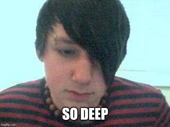 emo kid | SO DEEP | image tagged in emo kid | made w/ Imgflip meme maker