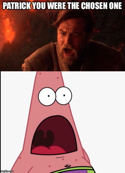 PATRICK YOU WERE THE CHOSEN ONE | image tagged in memes,you were the chosen one star wars | made w/ Imgflip meme maker