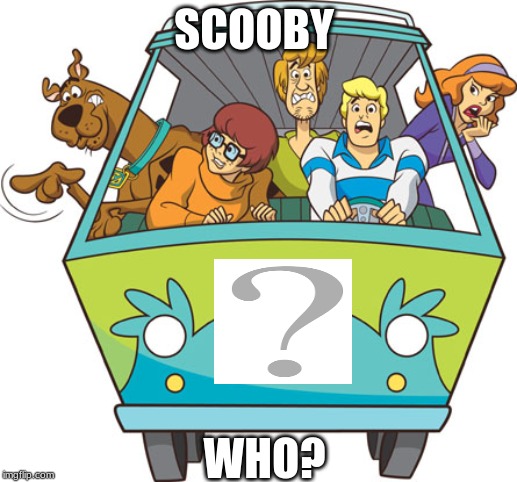 Scooby Doo | SCOOBY; WHO? | image tagged in memes,scooby doo | made w/ Imgflip meme maker