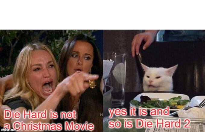 Woman Yelling At Cat Meme | yes it is and so is Die Hard 2; Die Hard is not a Christmas Movie | image tagged in memes,woman yelling at cat | made w/ Imgflip meme maker