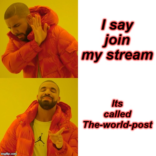 Drake Hotline Bling Meme | I say join my stream; Its called The-world-post | image tagged in memes,drake hotline bling | made w/ Imgflip meme maker
