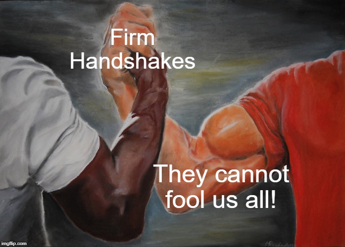 Epic Handshake Meme | Firm Handshakes They cannot fool us all! | image tagged in memes,epic handshake | made w/ Imgflip meme maker