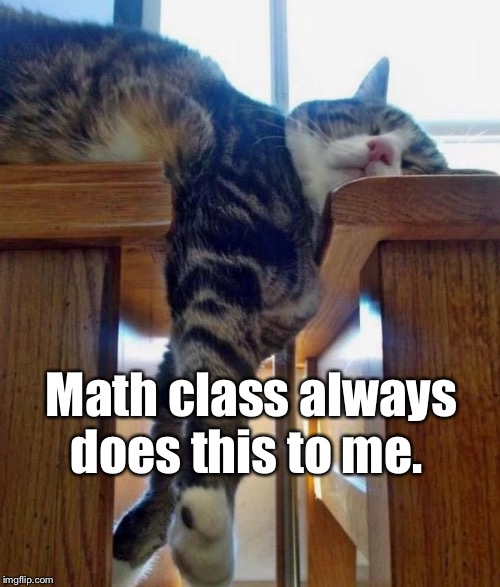 Math class always does this to me. | made w/ Imgflip meme maker