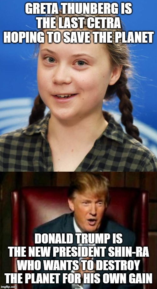 A true real to life Final Fantasy Story | GRETA THUNBERG IS THE LAST CETRA HOPING TO SAVE THE PLANET; DONALD TRUMP IS THE NEW PRESIDENT SHIN-RA WHO WANTS TO DESTROY THE PLANET FOR HIS OWN GAIN | image tagged in donald trump,greta thunberg,final fantasy 7 | made w/ Imgflip meme maker