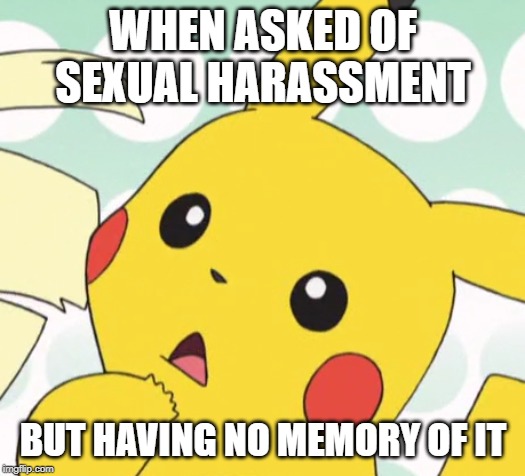 WHEN ASKED OF SEXUAL HARASSMENT BUT HAVING NO MEMORY OF IT | made w/ Imgflip meme maker