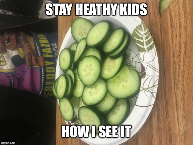 STAY HEATHY KIDS; HOW I SEE IT | image tagged in hide the pain harold | made w/ Imgflip meme maker